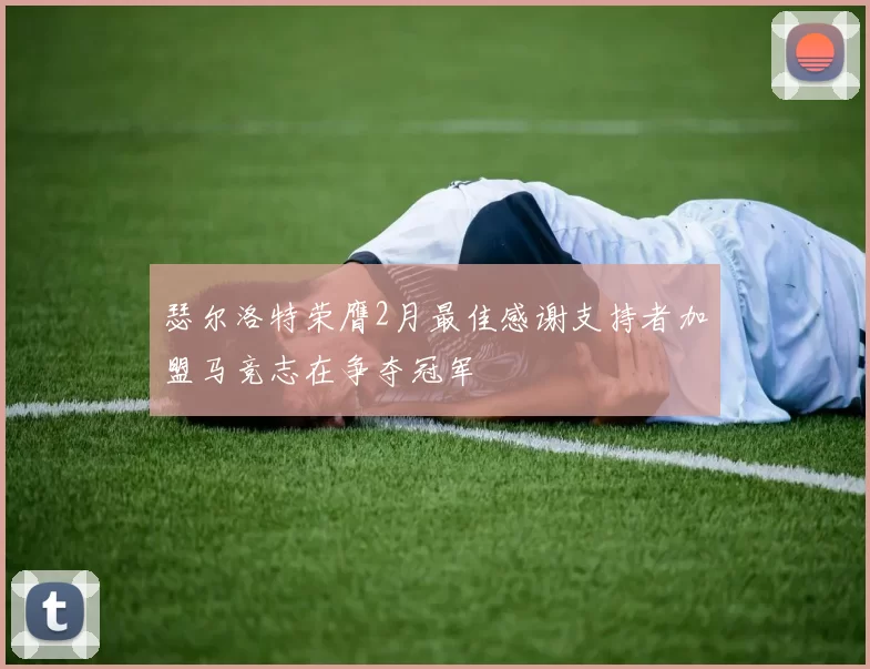 瑟尔洛特荣膺2月最佳感谢支持者加盟马竞志在争夺冠军